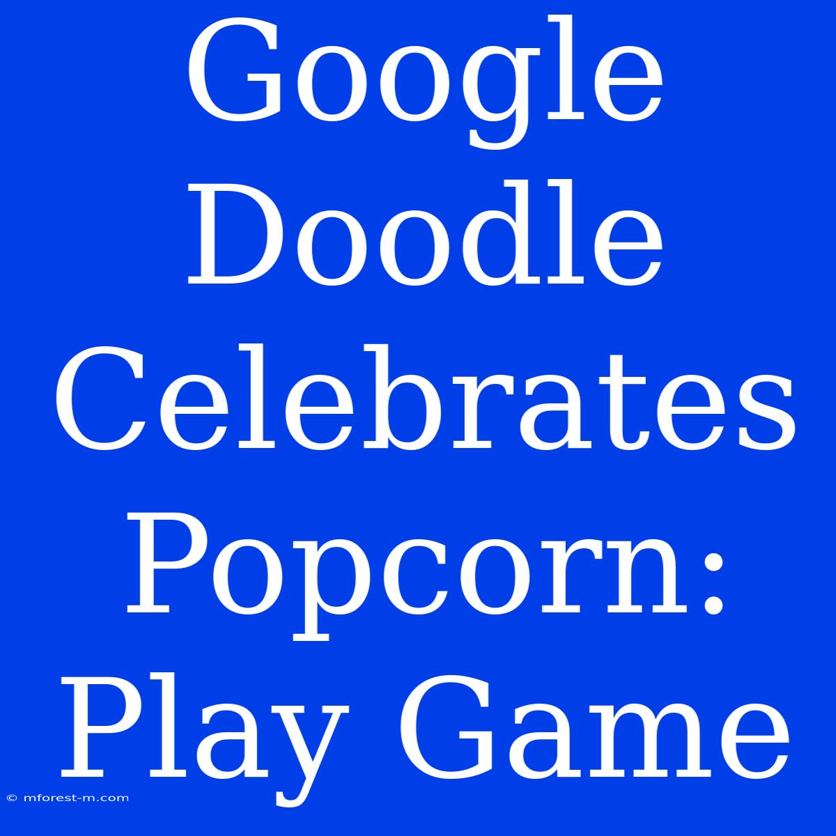 Google Doodle Celebrates Popcorn: Play Game