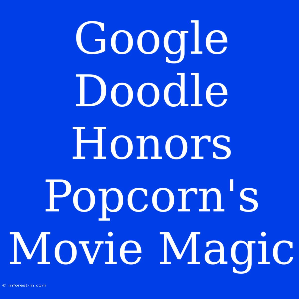 Google Doodle Honors Popcorn's Movie Magic