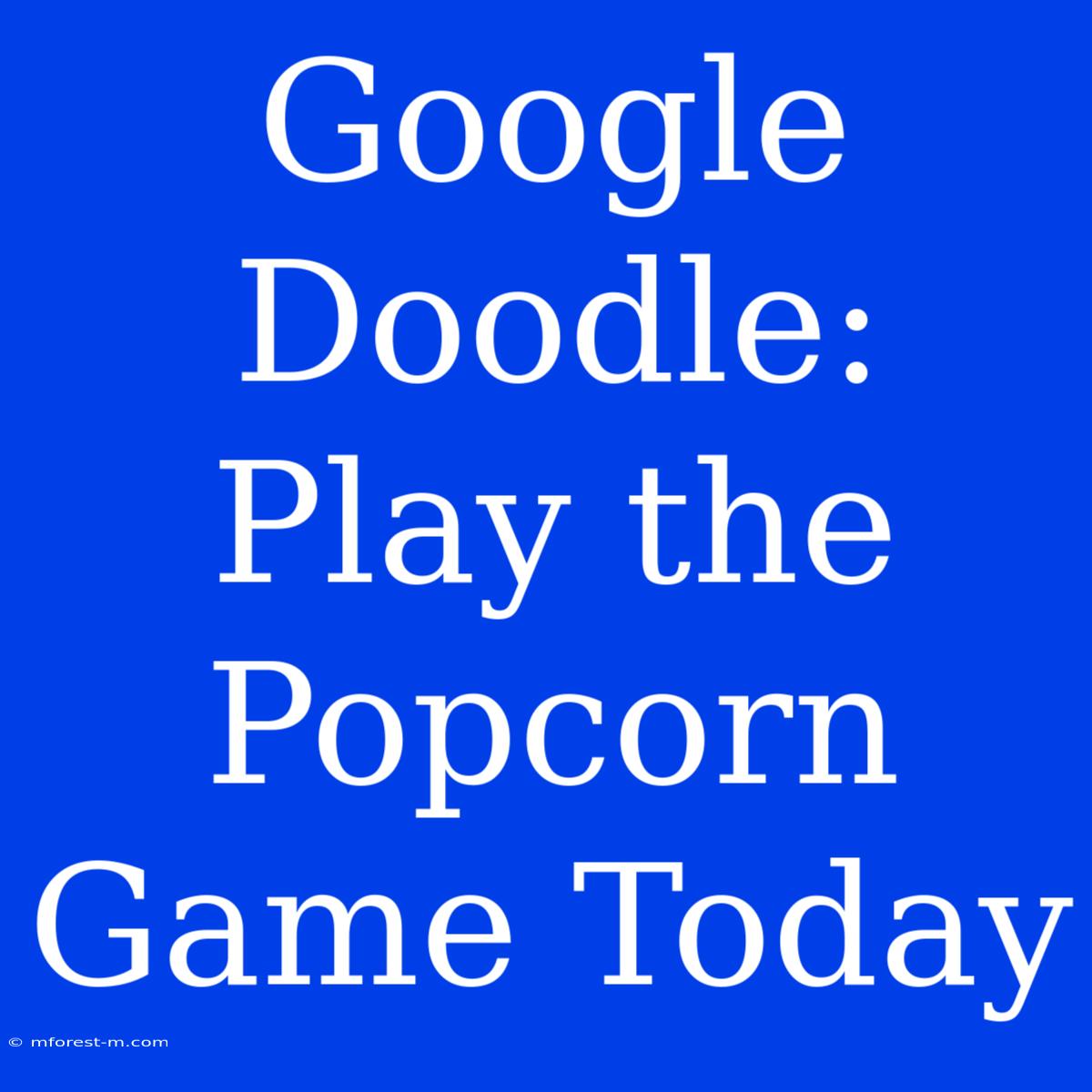 Google Doodle: Play The Popcorn Game Today