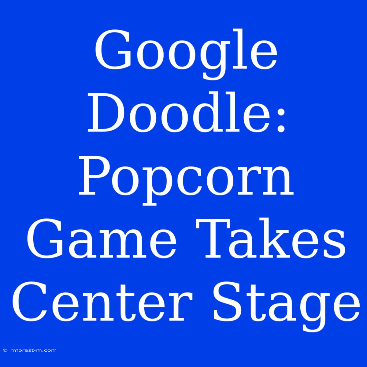 Google Doodle: Popcorn Game Takes Center Stage