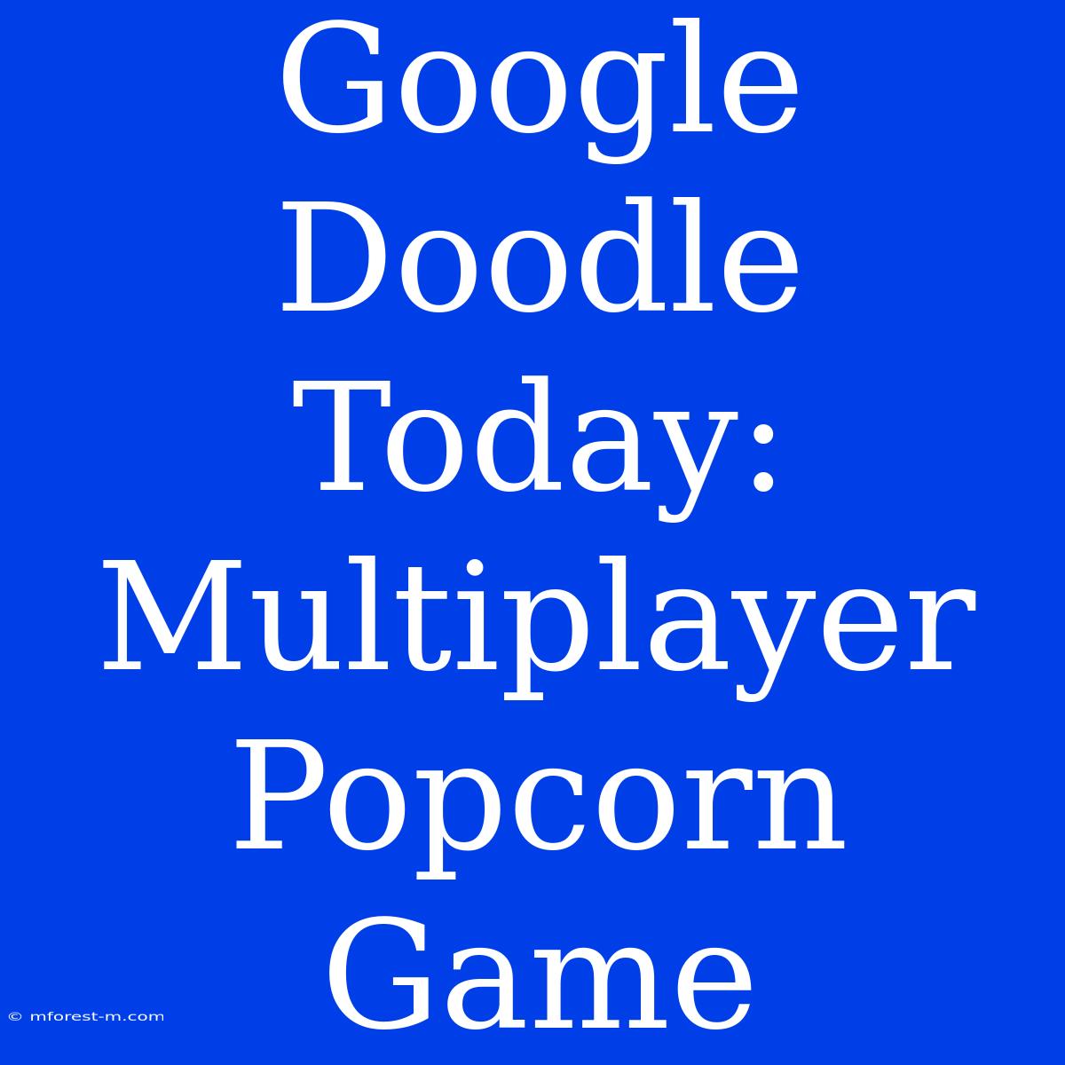 Google Doodle Today: Multiplayer Popcorn Game