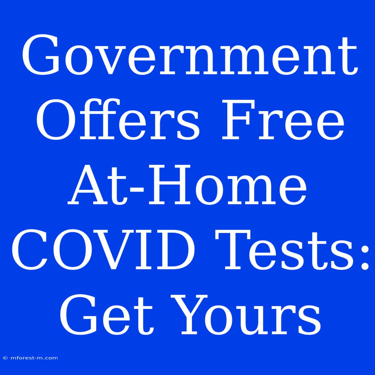 Government Offers Free At-Home COVID Tests: Get Yours