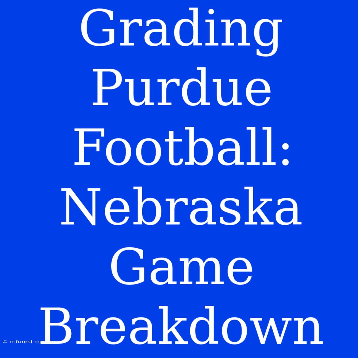 Grading Purdue Football:  Nebraska Game Breakdown