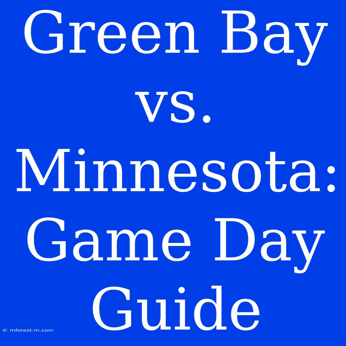 Green Bay Vs. Minnesota: Game Day Guide