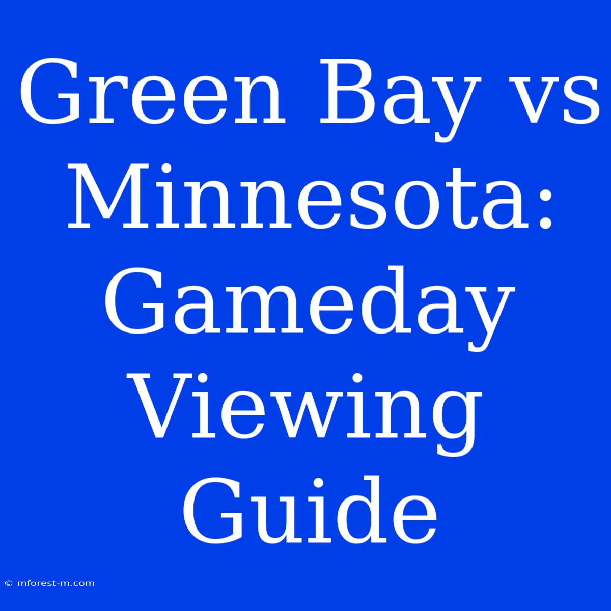 Green Bay Vs Minnesota: Gameday Viewing Guide