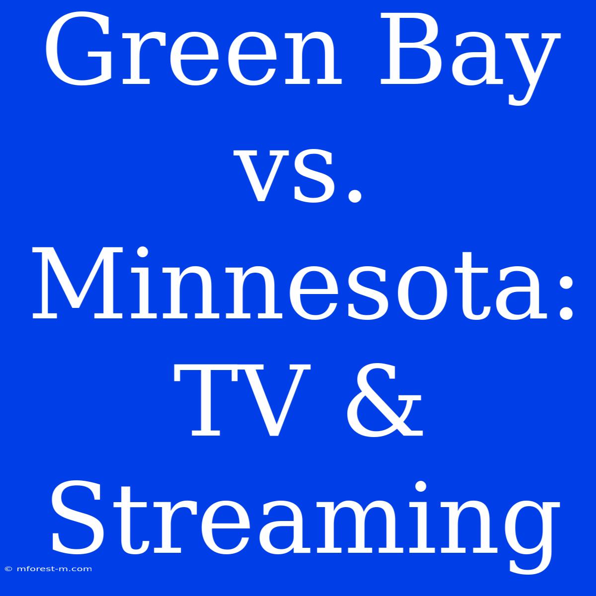 Green Bay Vs. Minnesota: TV & Streaming