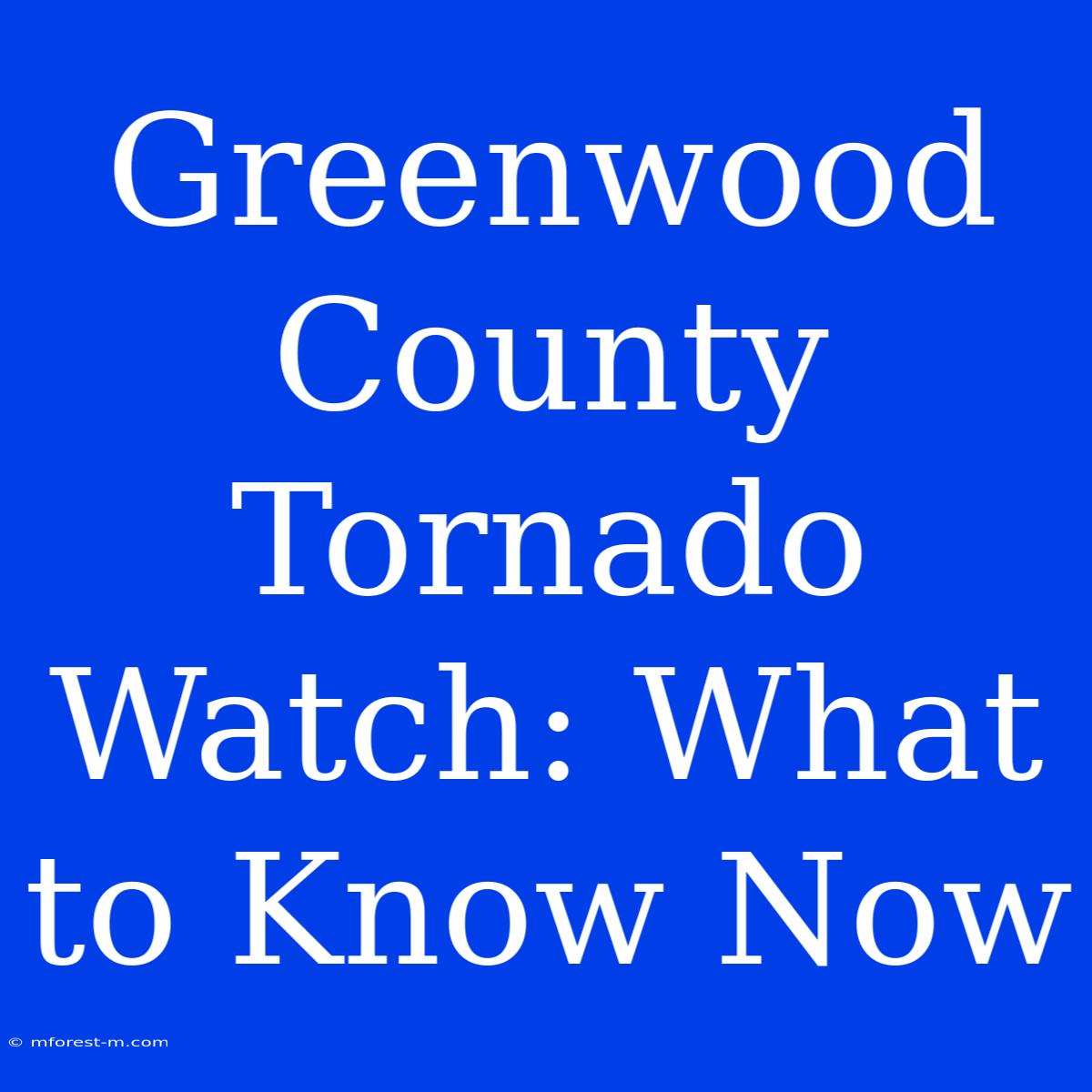 Greenwood County Tornado Watch: What To Know Now