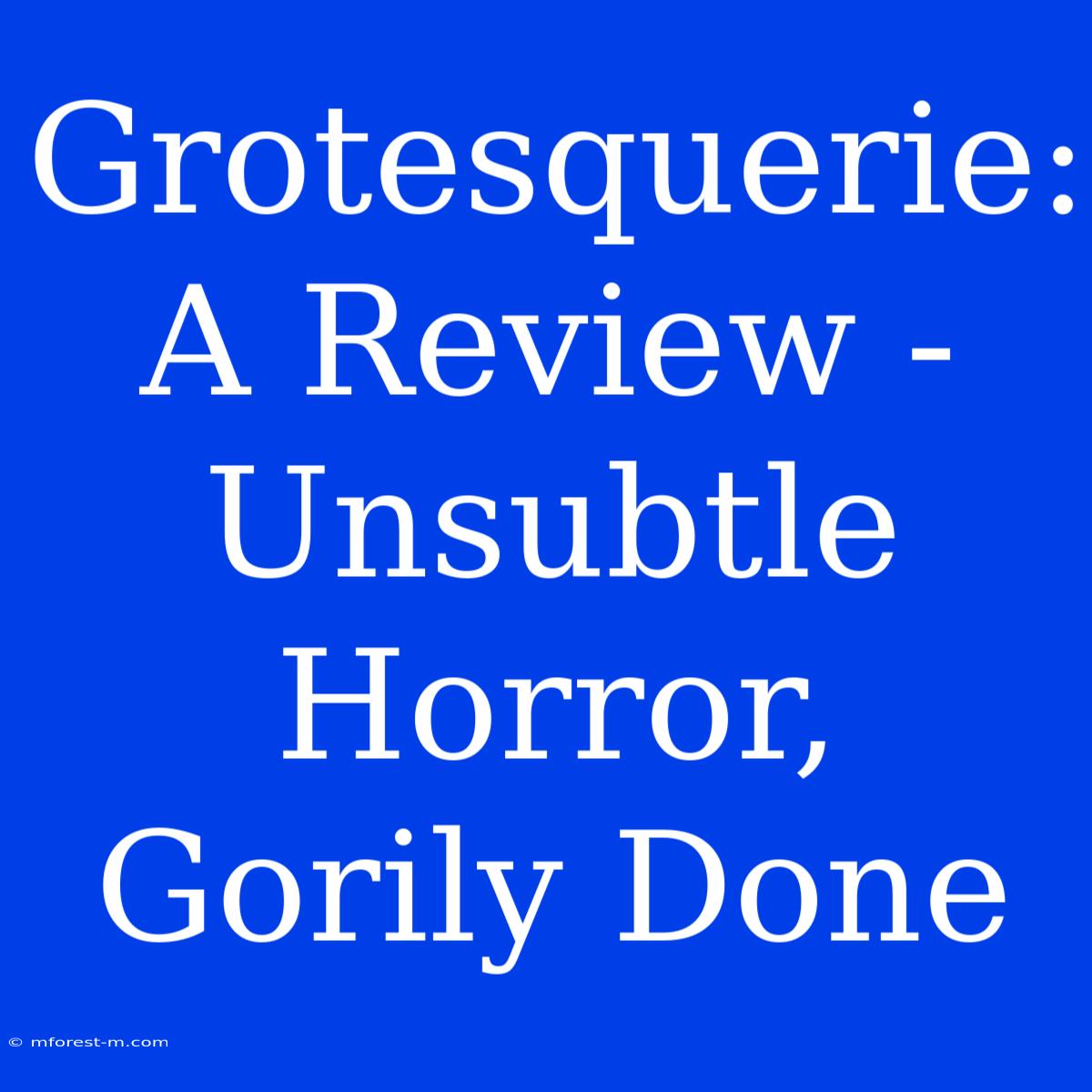 Grotesquerie: A Review - Unsubtle Horror, Gorily Done