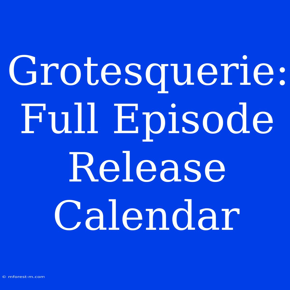 Grotesquerie: Full Episode Release Calendar