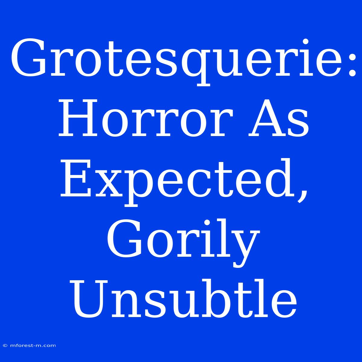 Grotesquerie: Horror As Expected, Gorily Unsubtle