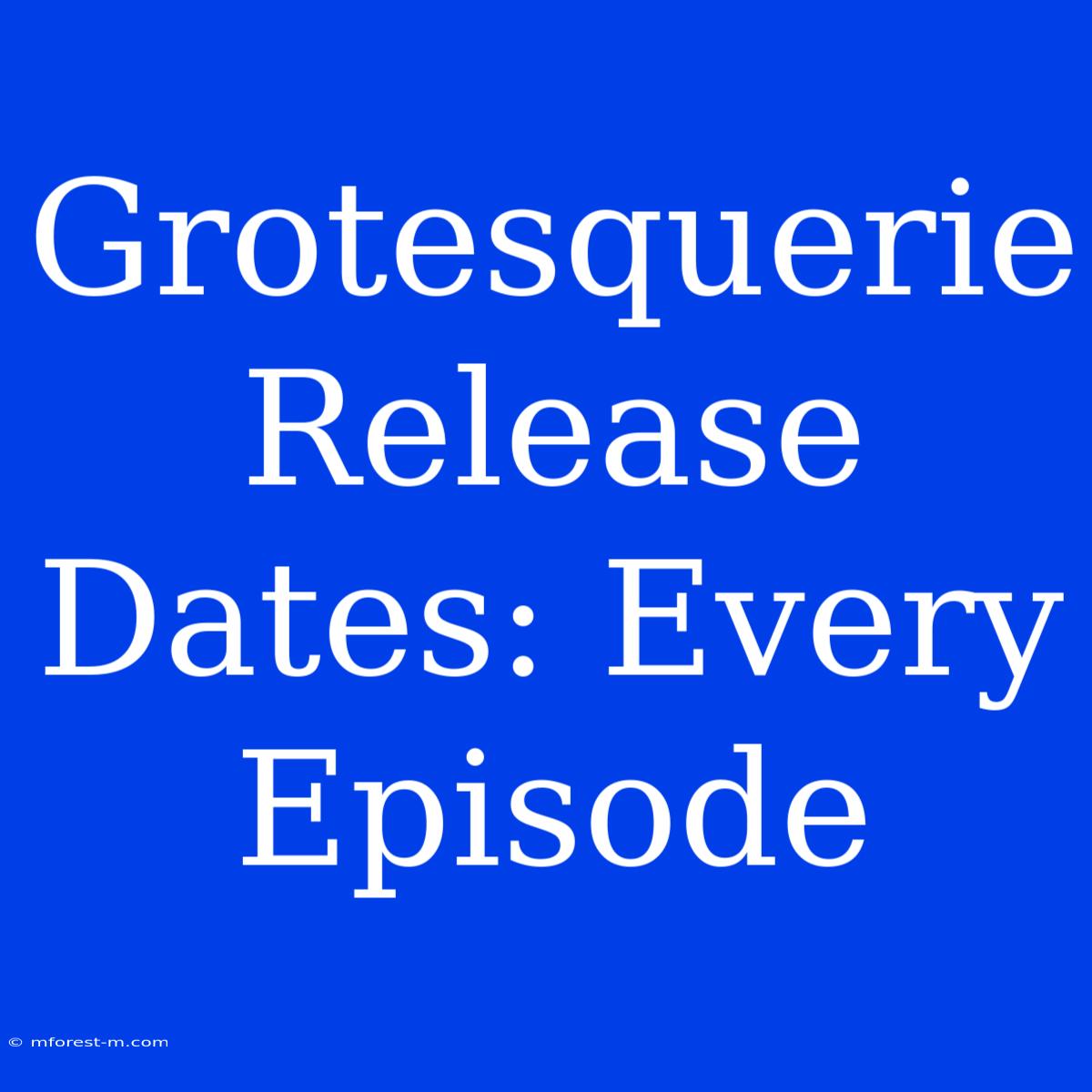 Grotesquerie Release Dates: Every Episode