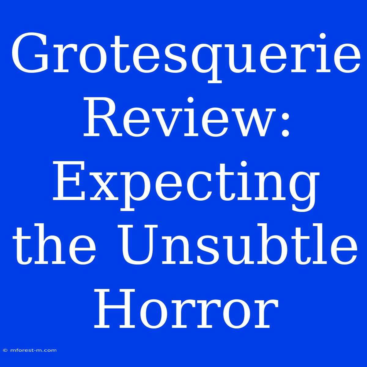 Grotesquerie Review: Expecting The Unsubtle Horror