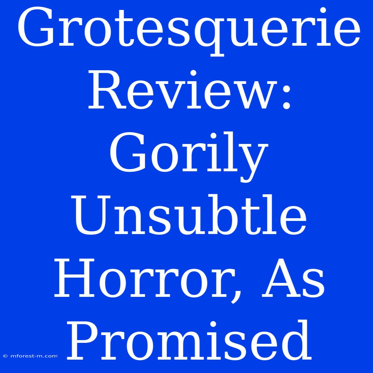 Grotesquerie Review: Gorily Unsubtle Horror, As Promised