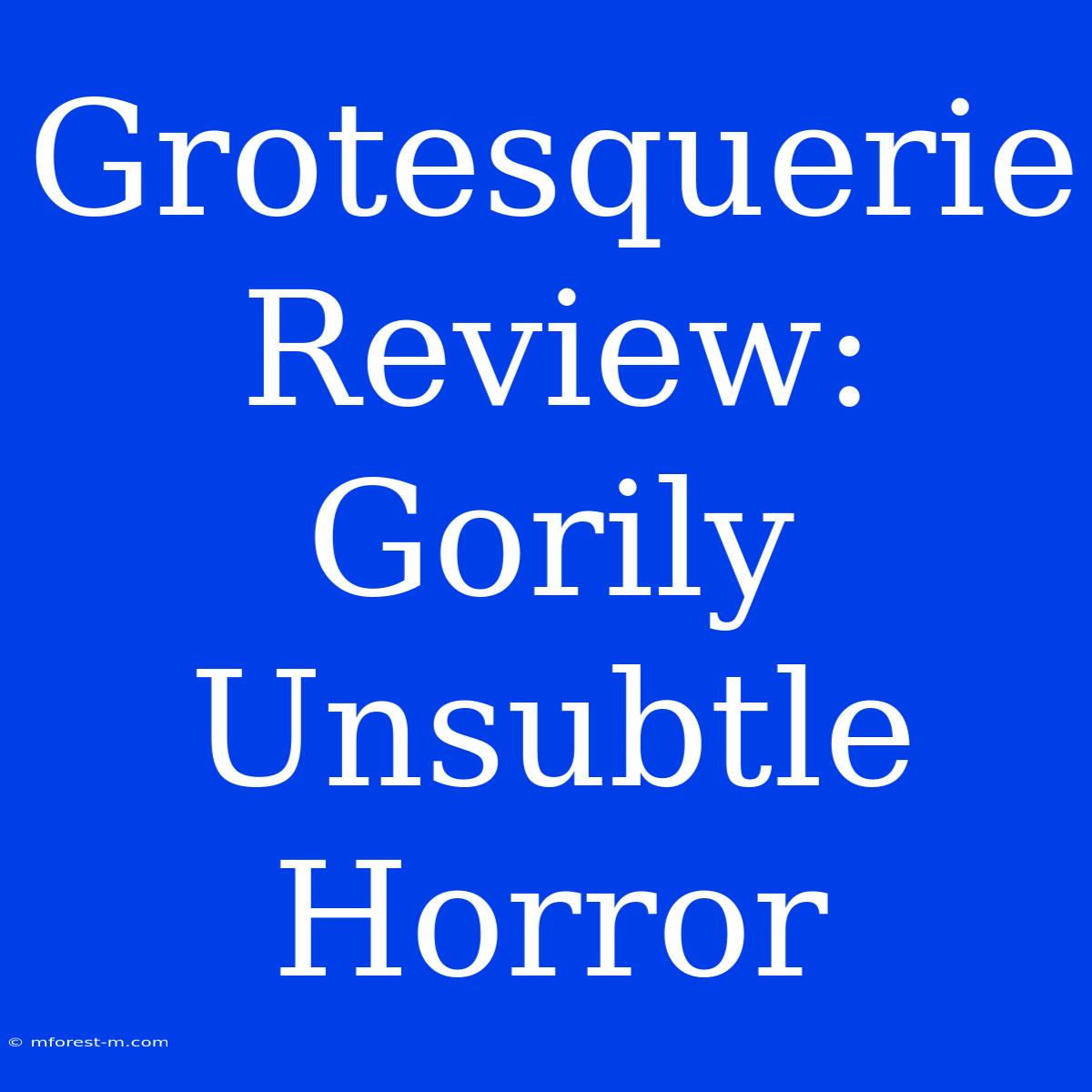 Grotesquerie Review: Gorily Unsubtle Horror