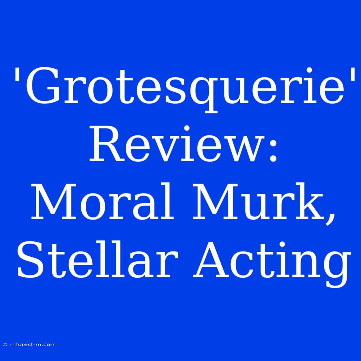 'Grotesquerie' Review: Moral Murk, Stellar Acting