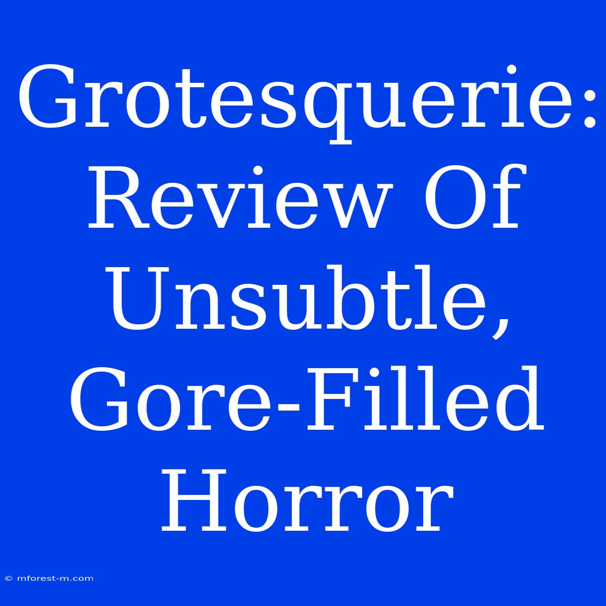 Grotesquerie: Review Of Unsubtle, Gore-Filled Horror