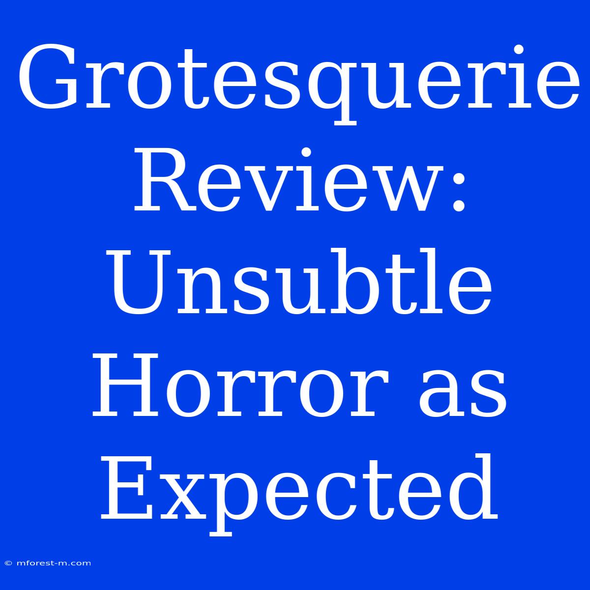 Grotesquerie Review: Unsubtle Horror As Expected