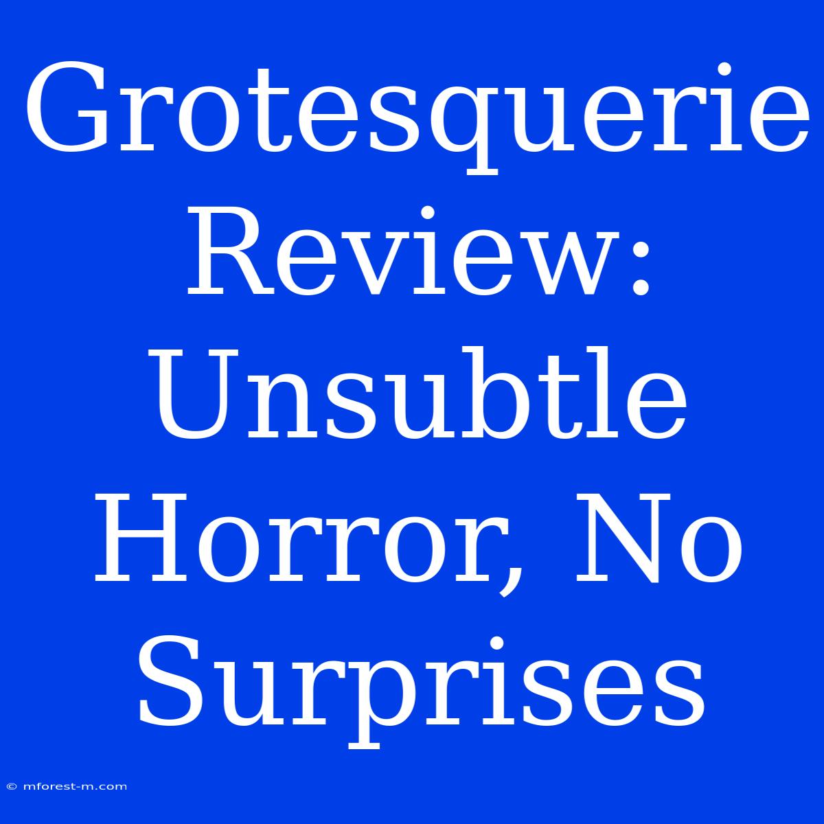 Grotesquerie Review: Unsubtle Horror, No Surprises