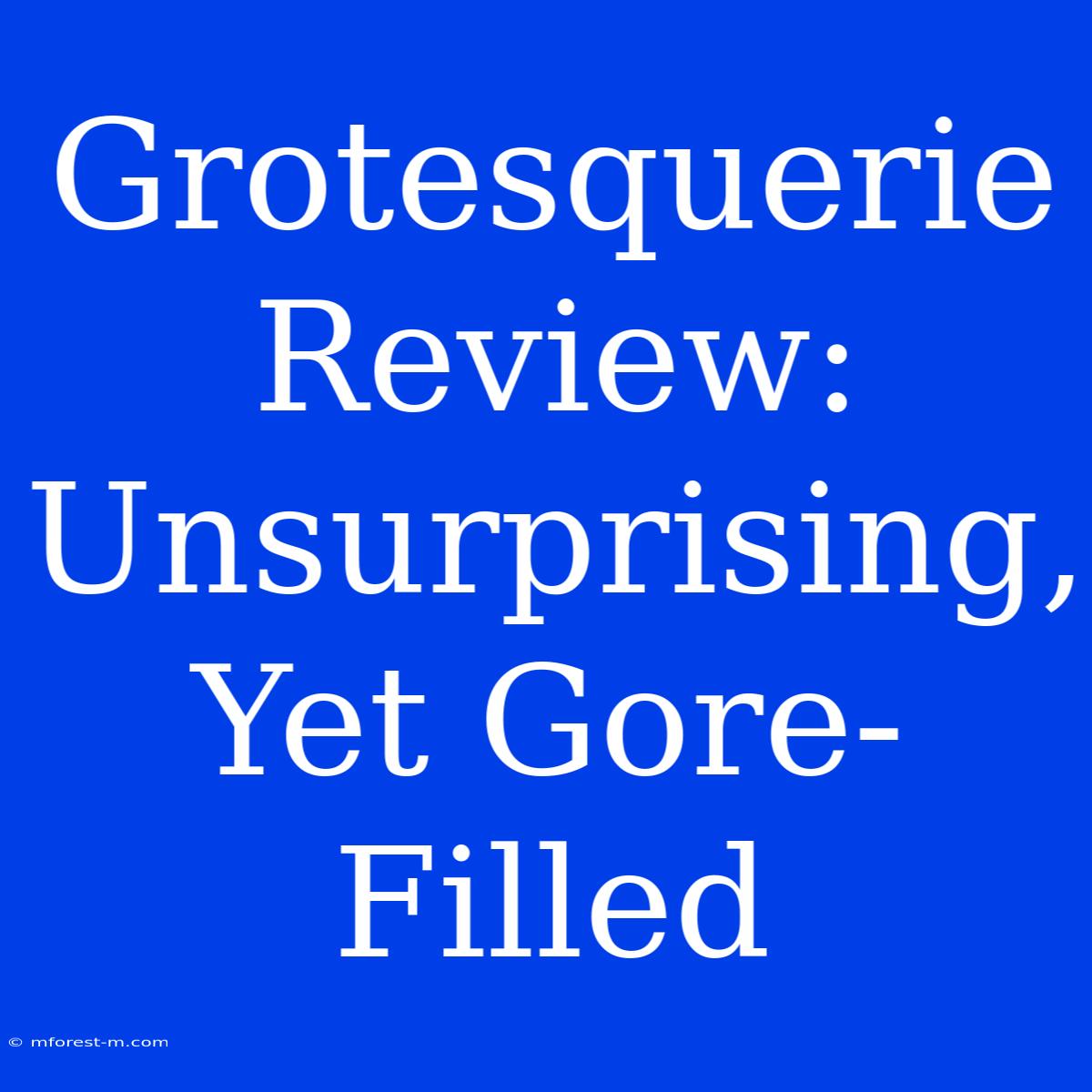 Grotesquerie Review: Unsurprising, Yet Gore-Filled