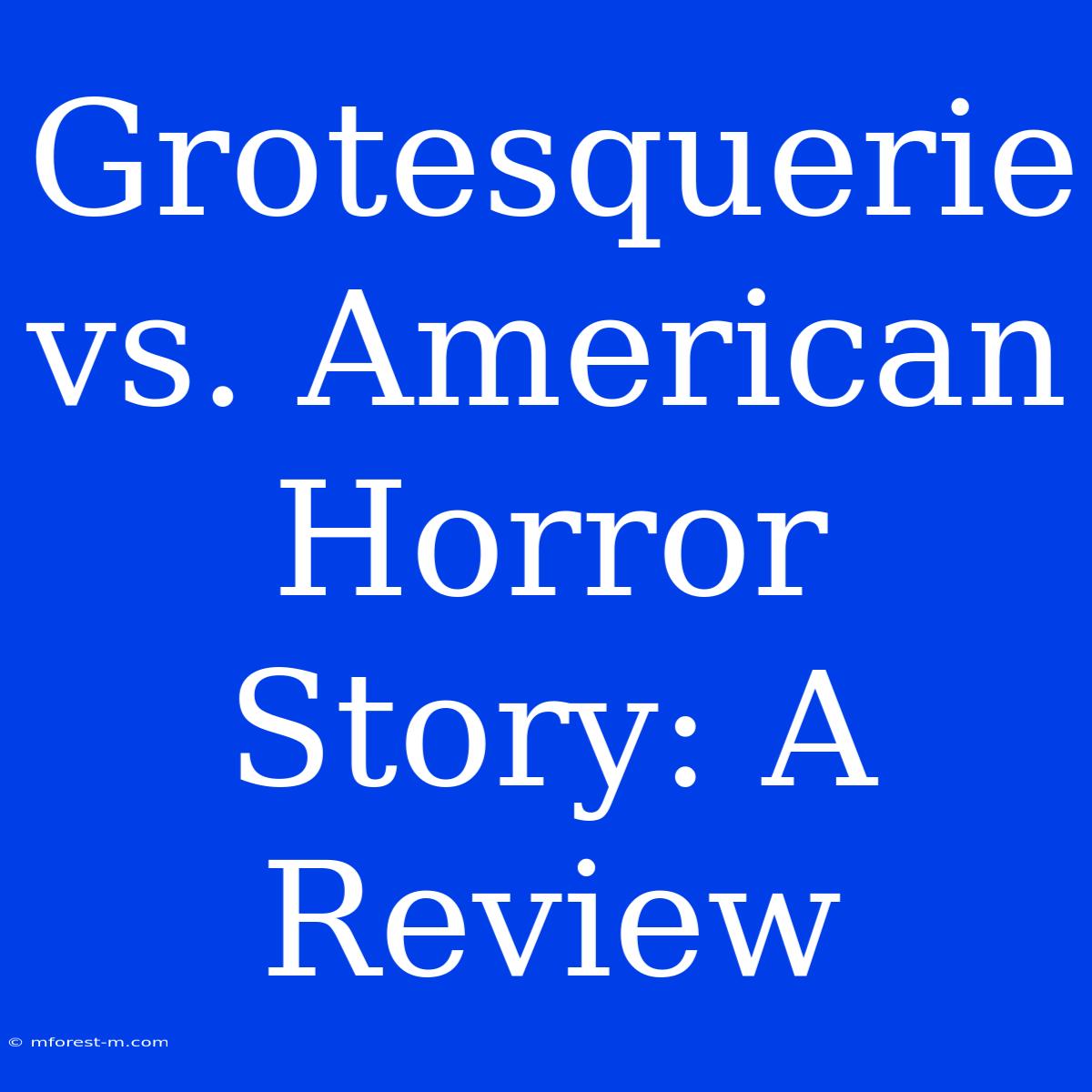 Grotesquerie Vs. American Horror Story: A Review