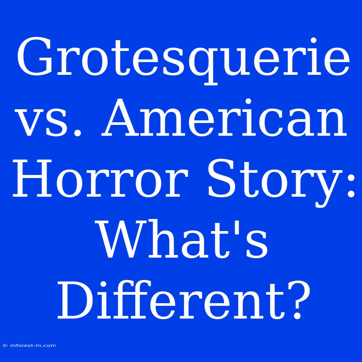 Grotesquerie Vs. American Horror Story: What's Different?