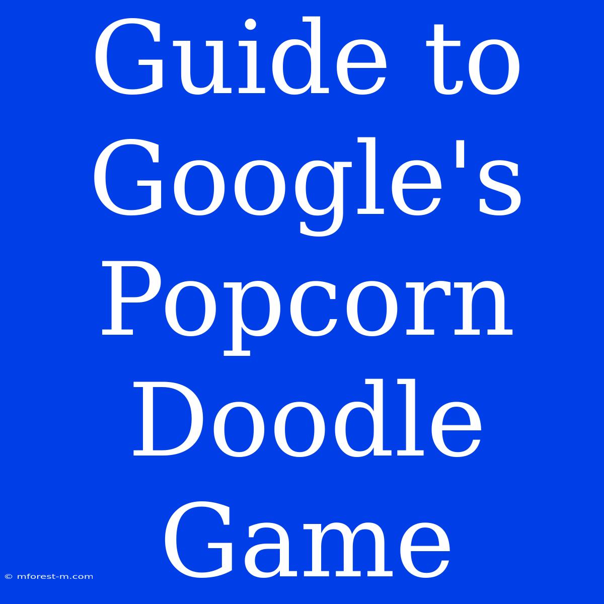 Guide To Google's Popcorn Doodle Game