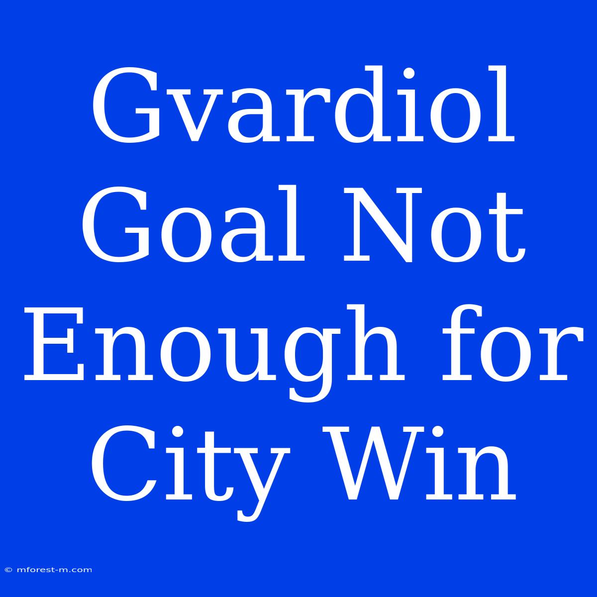 Gvardiol Goal Not Enough For City Win