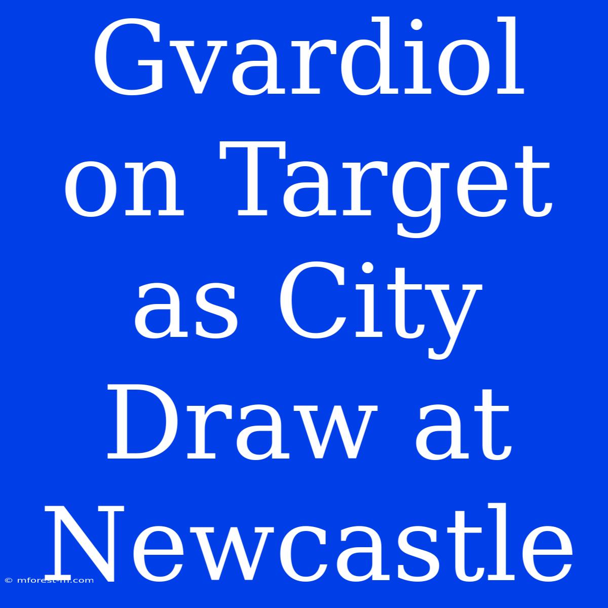 Gvardiol On Target As City Draw At Newcastle