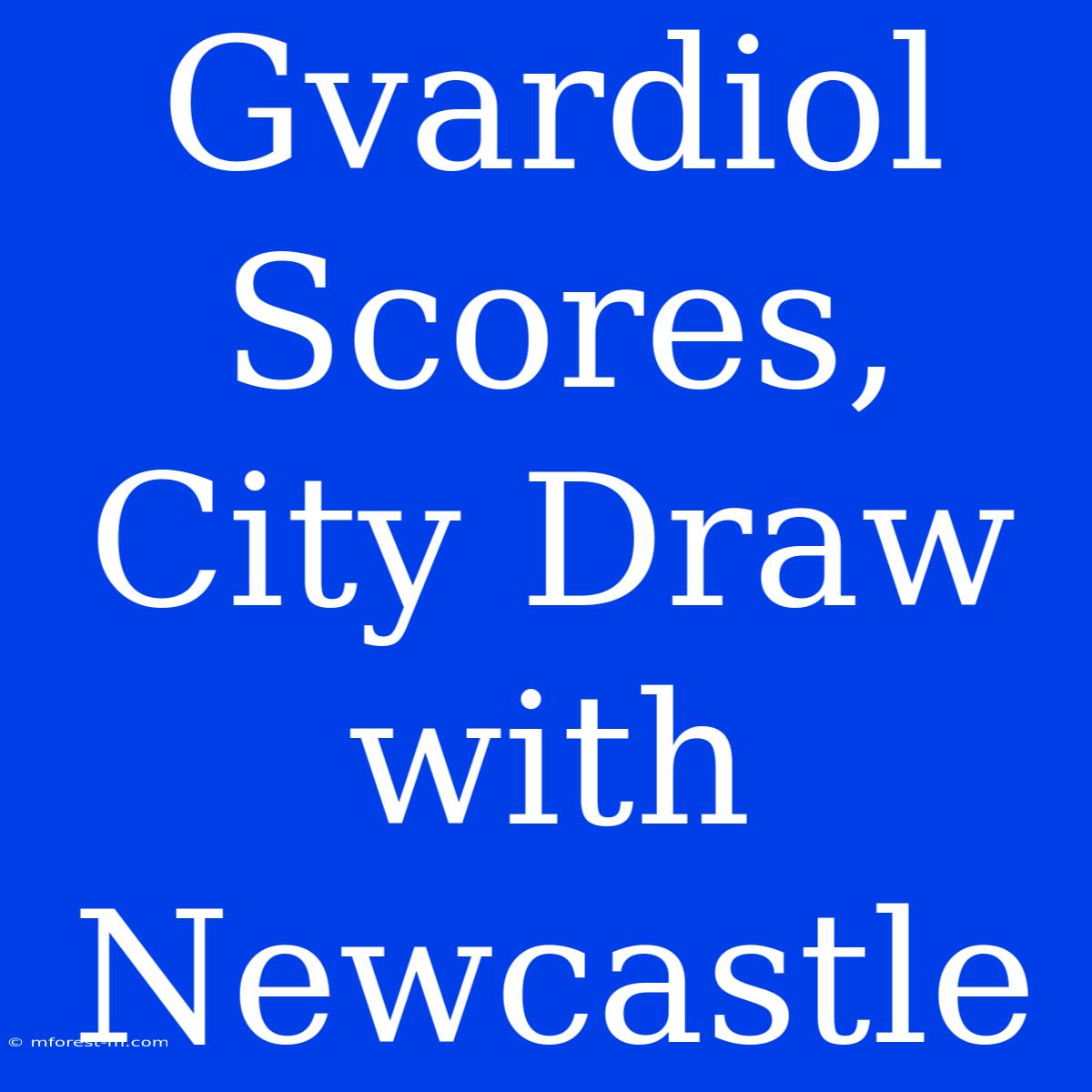 Gvardiol Scores, City Draw With Newcastle