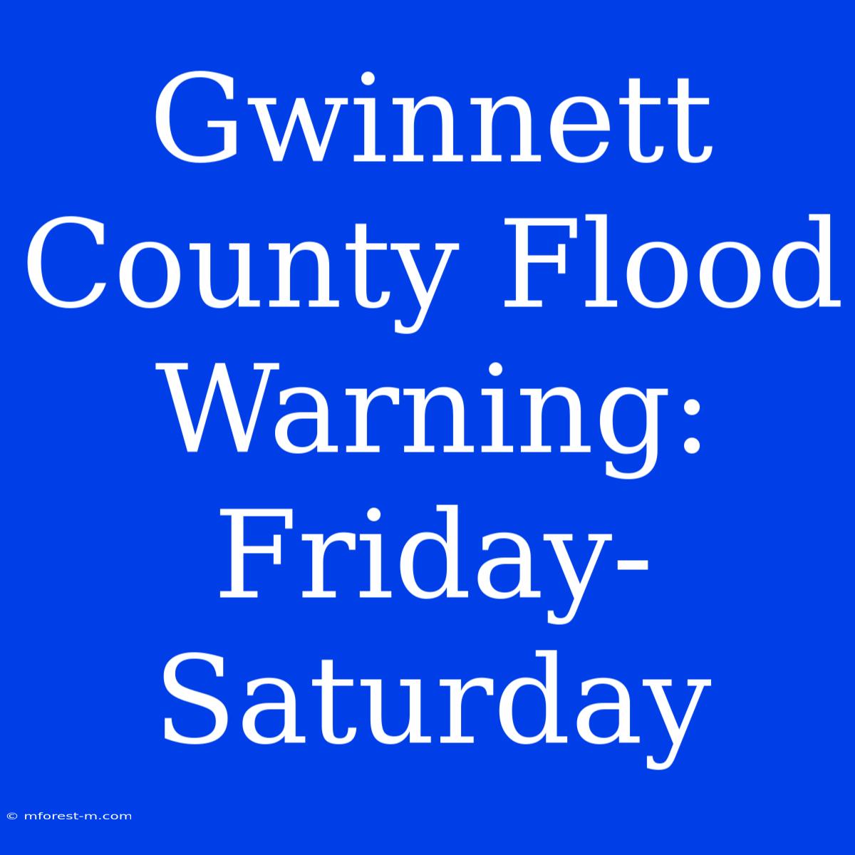 Gwinnett County Flood Warning: Friday-Saturday