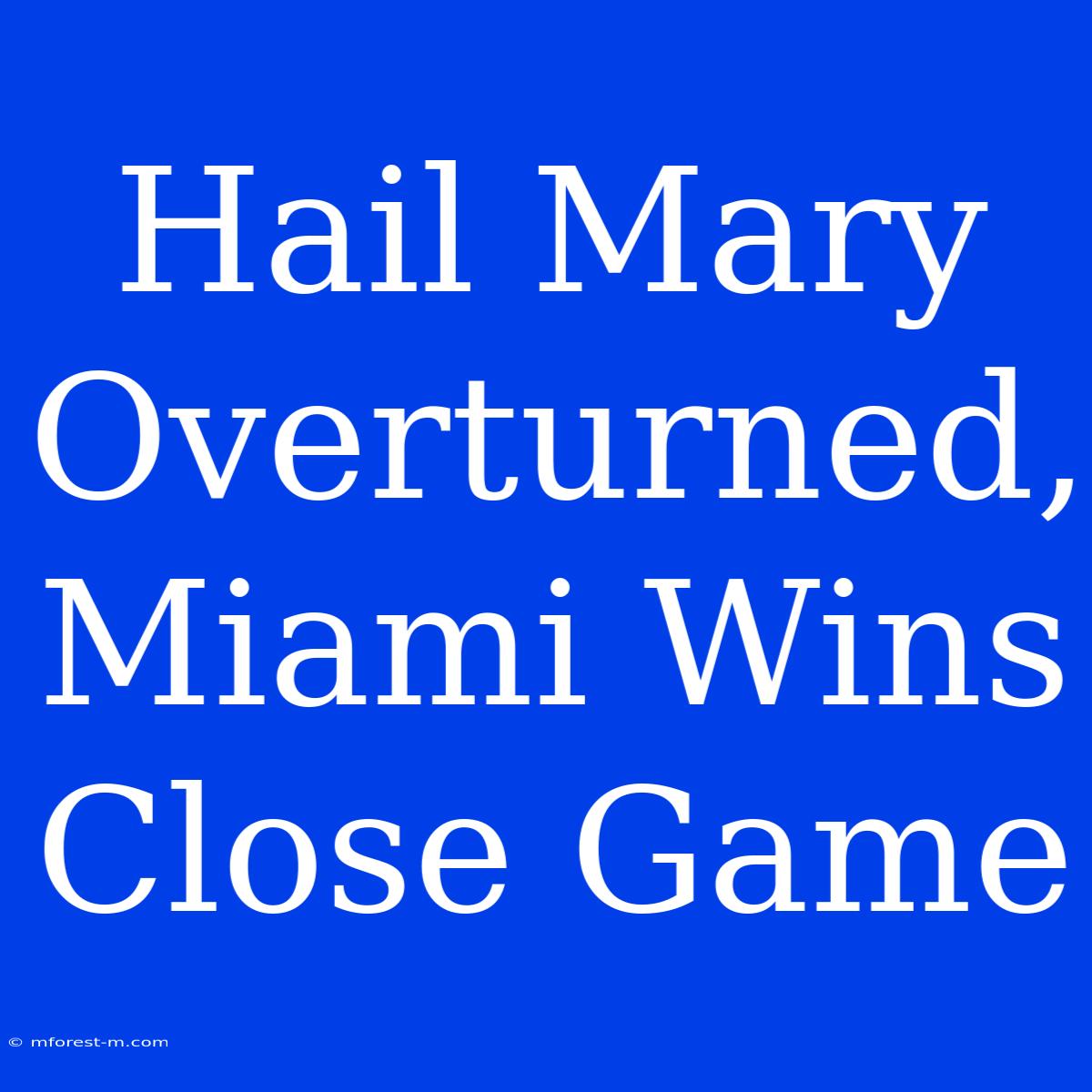 Hail Mary Overturned, Miami Wins Close Game