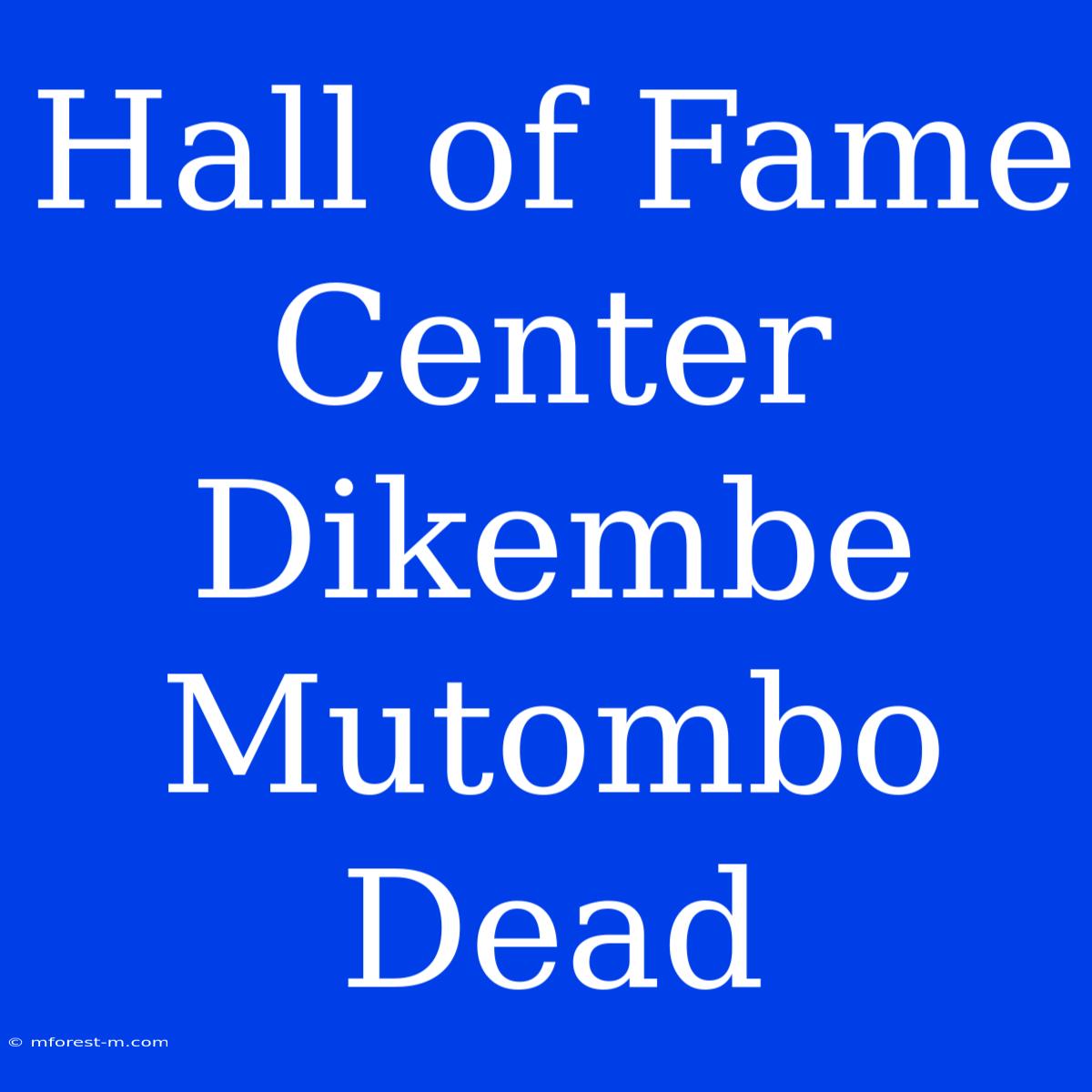 Hall Of Fame Center Dikembe Mutombo Dead 