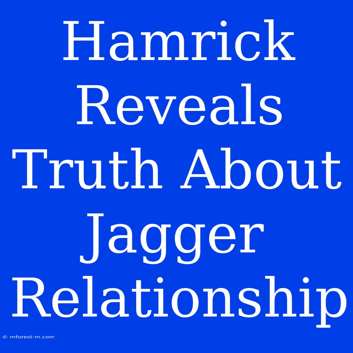 Hamrick Reveals Truth About Jagger Relationship