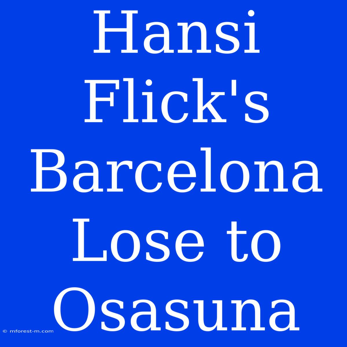 Hansi Flick's Barcelona Lose To Osasuna