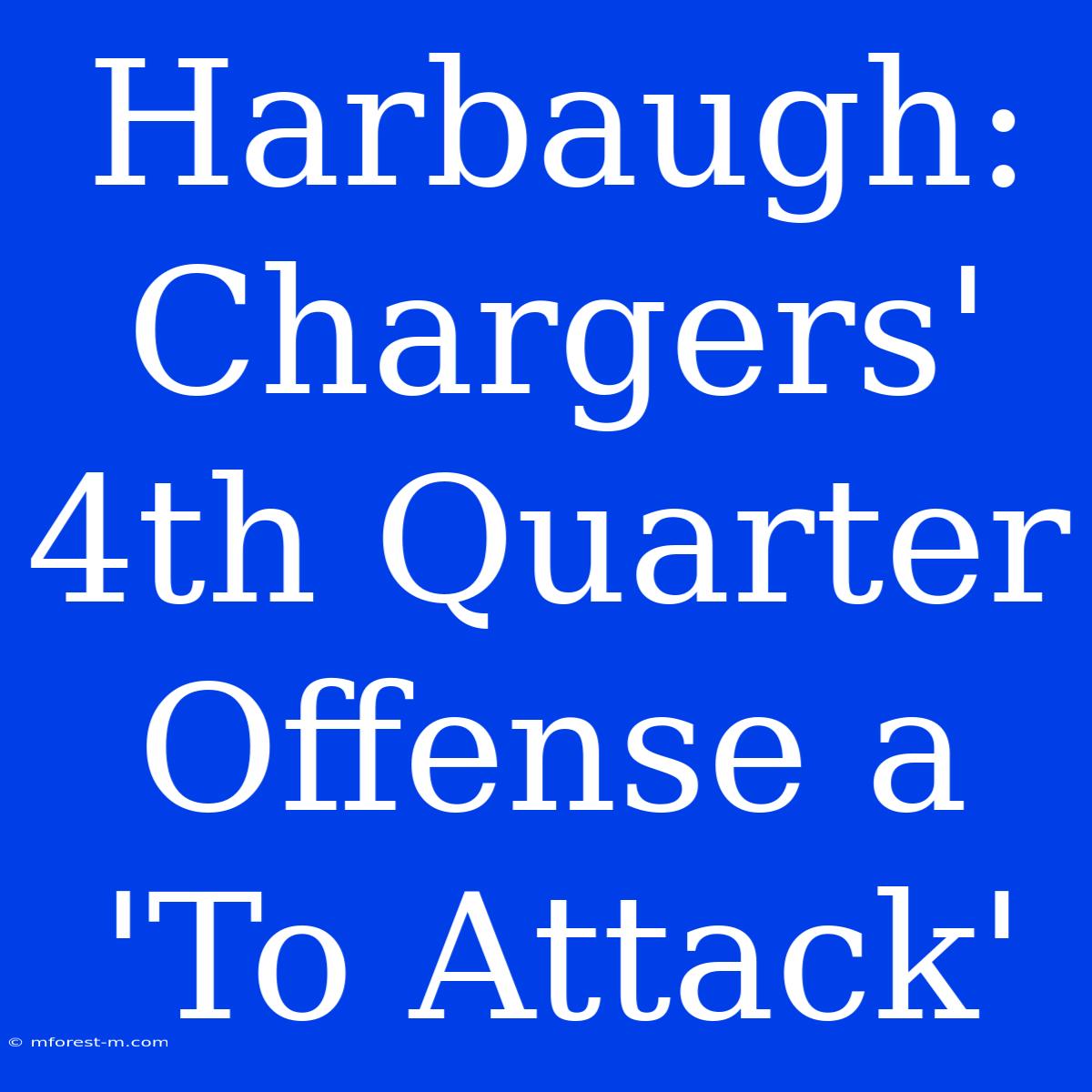 Harbaugh: Chargers' 4th Quarter Offense A 'To Attack'