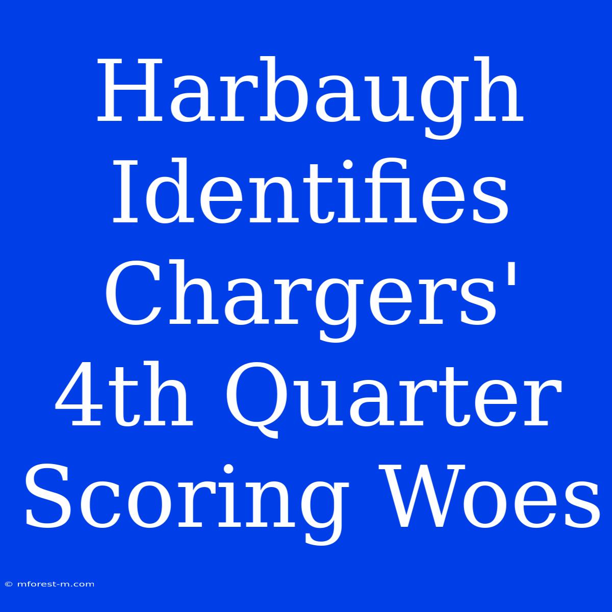 Harbaugh Identifies Chargers' 4th Quarter Scoring Woes