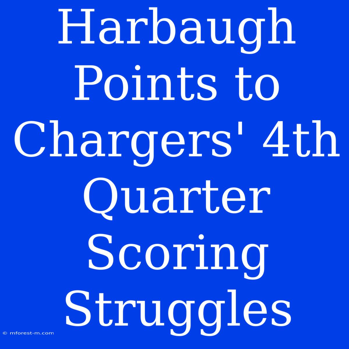 Harbaugh Points To Chargers' 4th Quarter Scoring Struggles