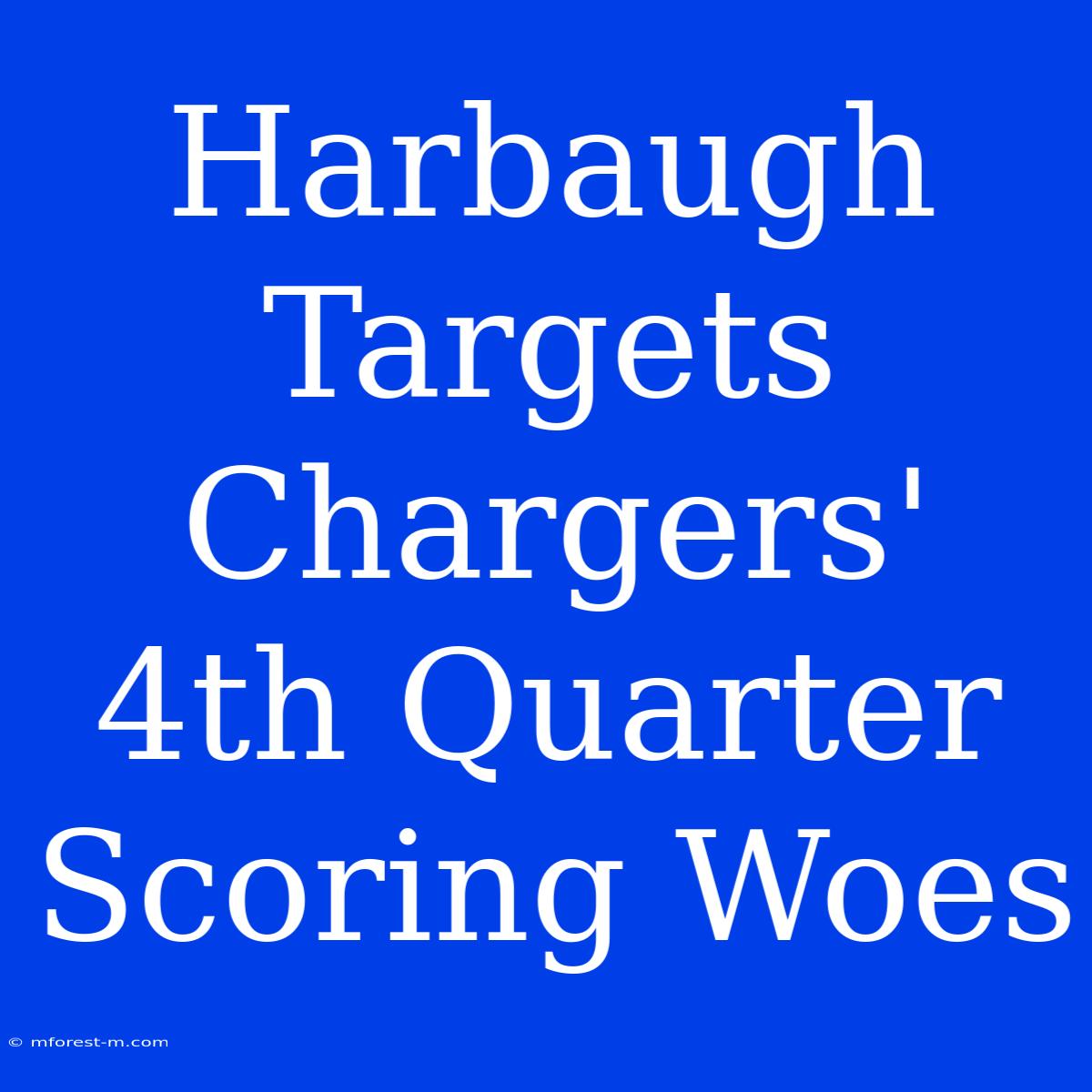 Harbaugh Targets Chargers' 4th Quarter Scoring Woes