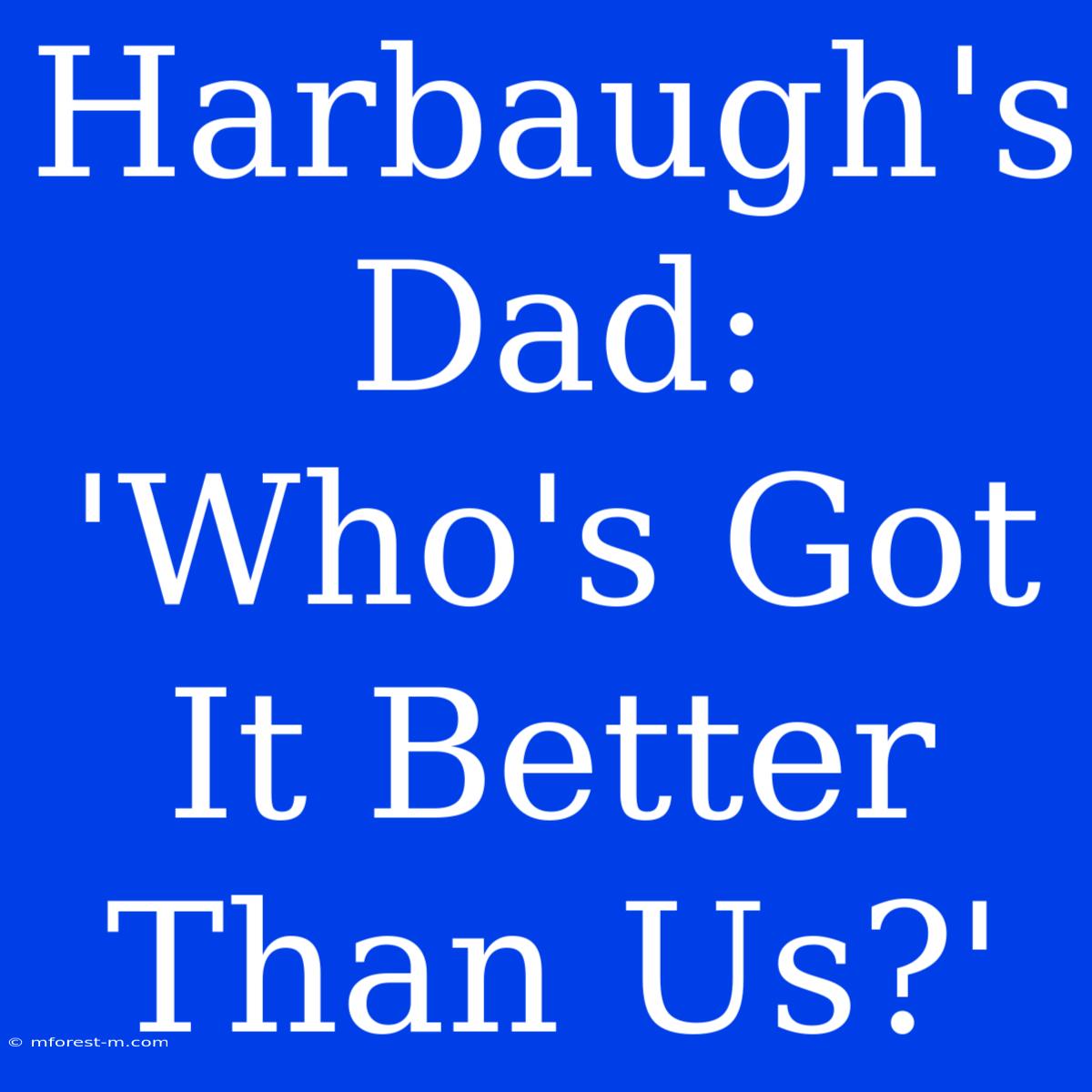 Harbaugh's Dad: 'Who's Got It Better Than Us?'