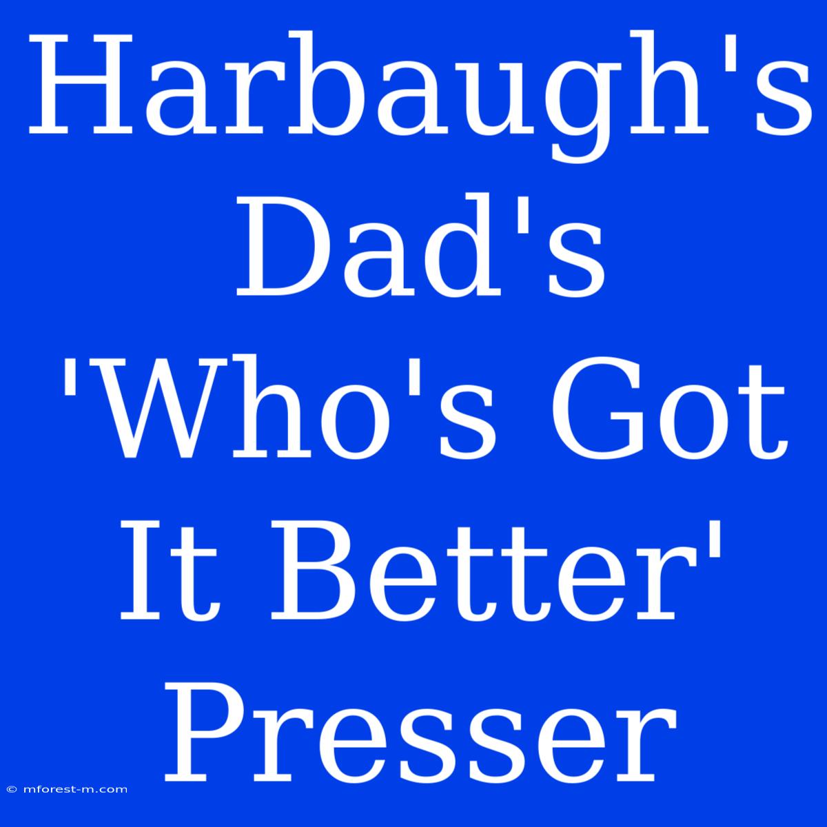 Harbaugh's Dad's 'Who's Got It Better' Presser  