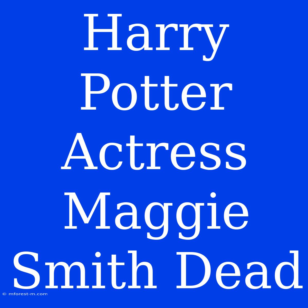 Harry Potter Actress Maggie Smith Dead