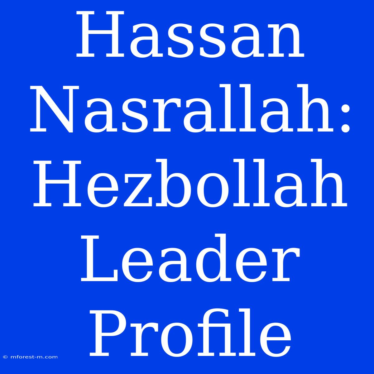 Hassan Nasrallah: Hezbollah Leader Profile