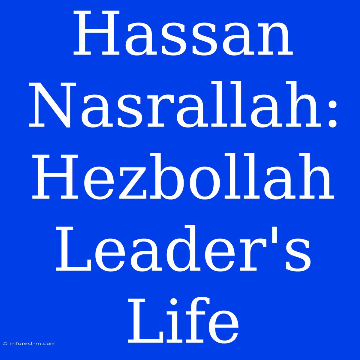 Hassan Nasrallah: Hezbollah Leader's Life