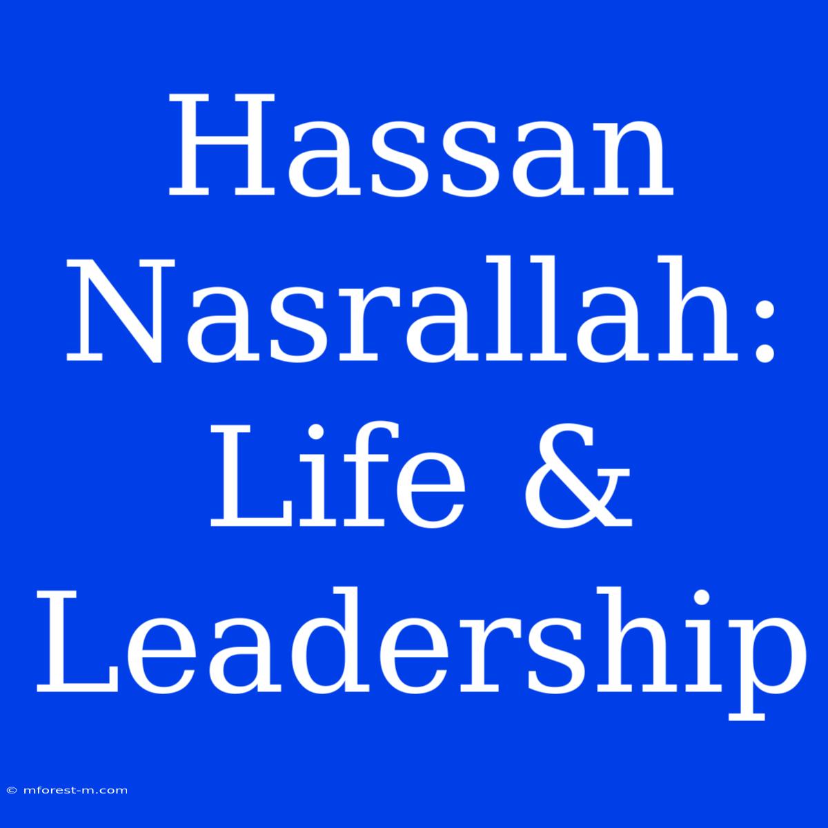 Hassan Nasrallah: Life & Leadership