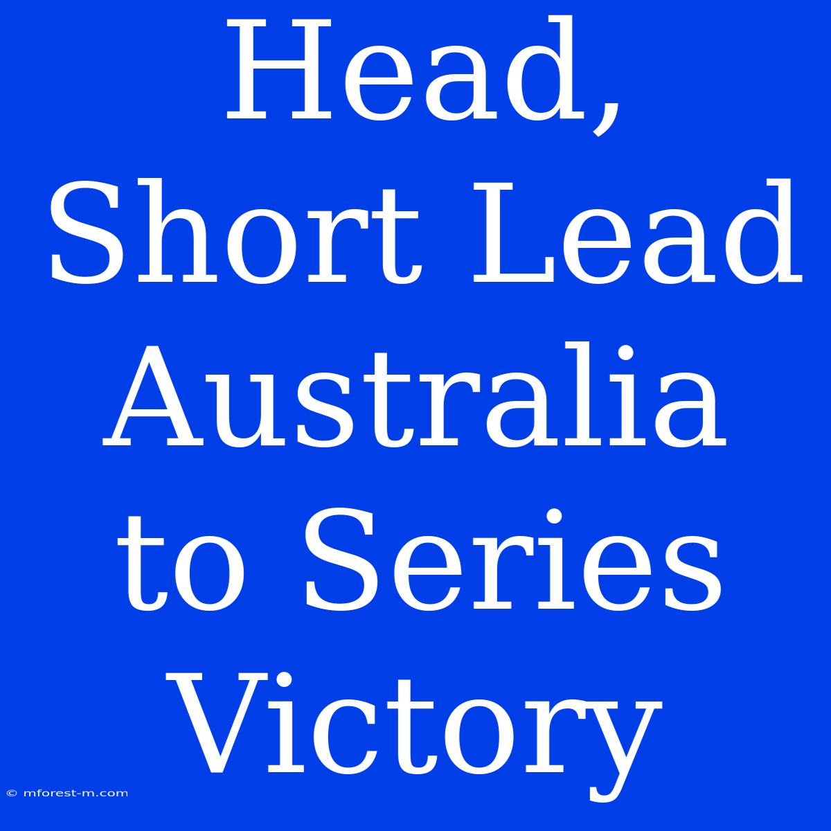 Head, Short Lead Australia To Series Victory