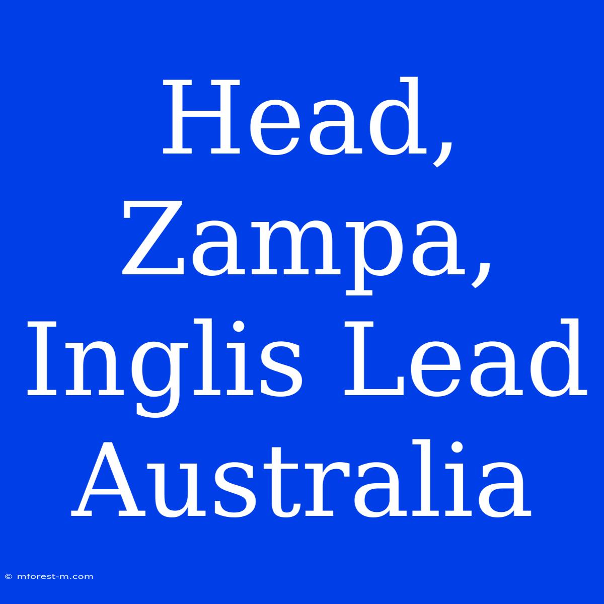 Head, Zampa, Inglis Lead Australia