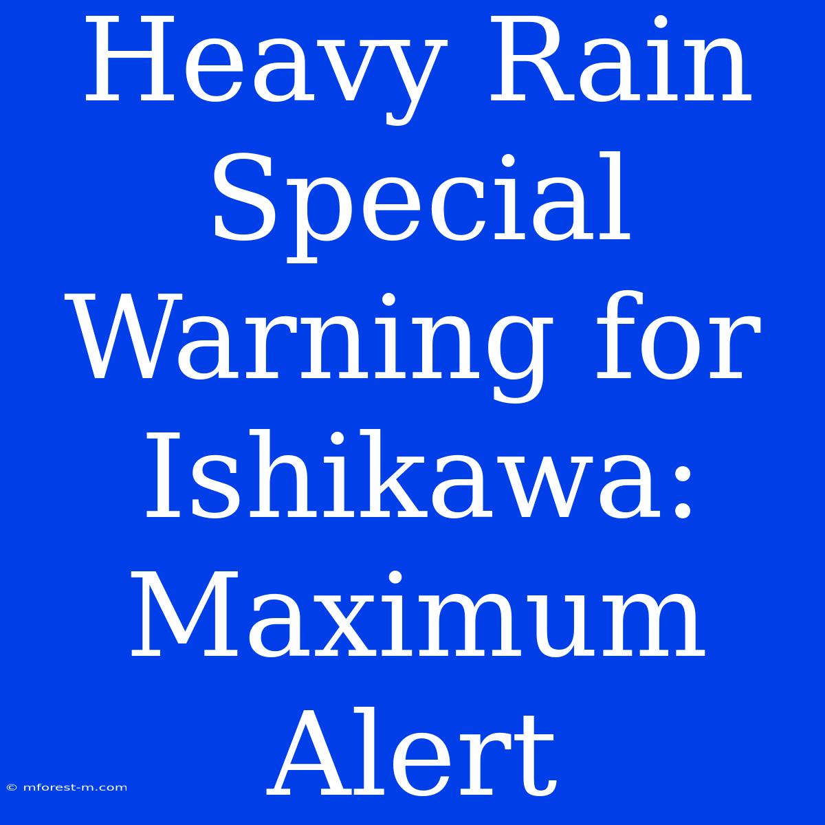 Heavy Rain Special Warning For Ishikawa: Maximum Alert