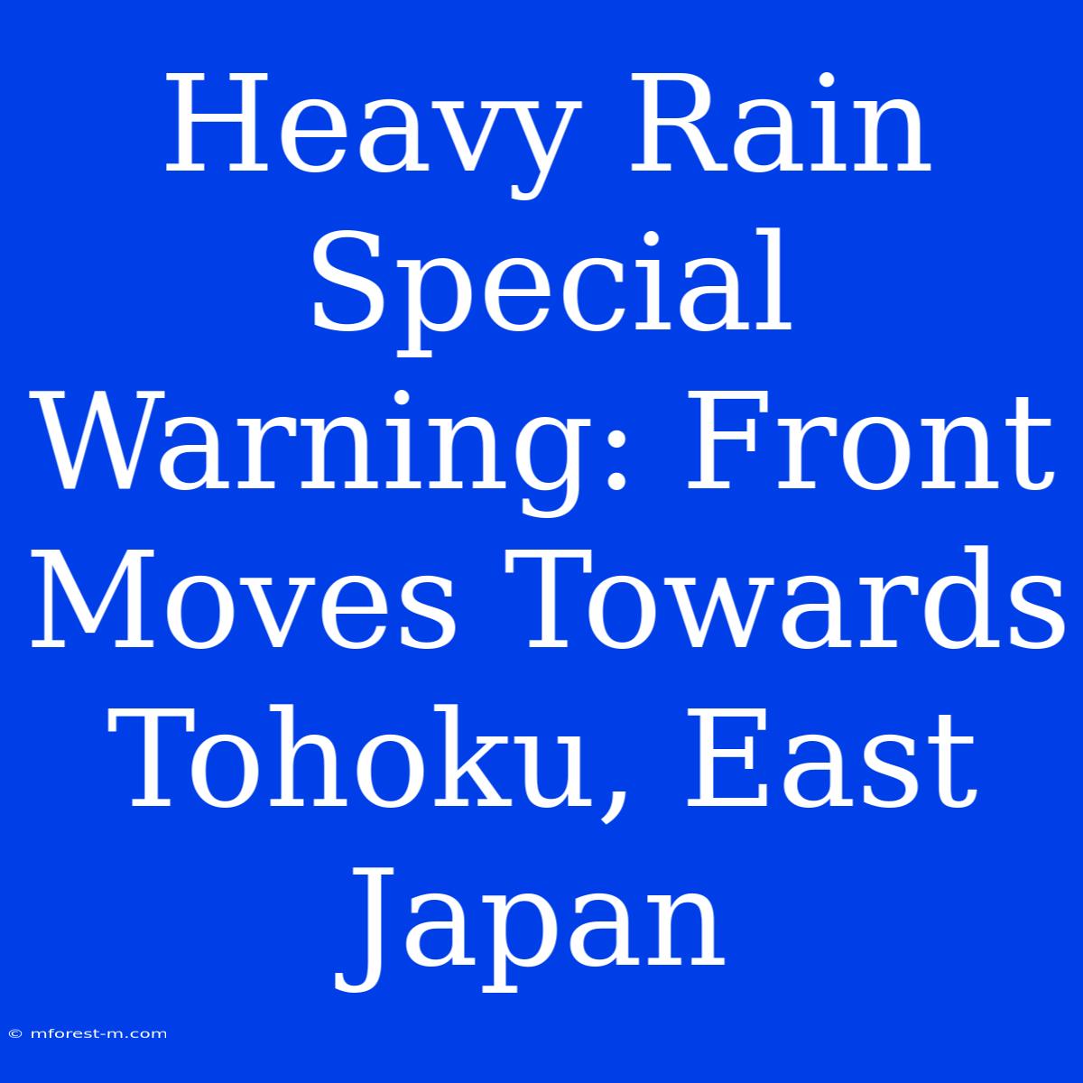 Heavy Rain Special Warning: Front Moves Towards Tohoku, East Japan