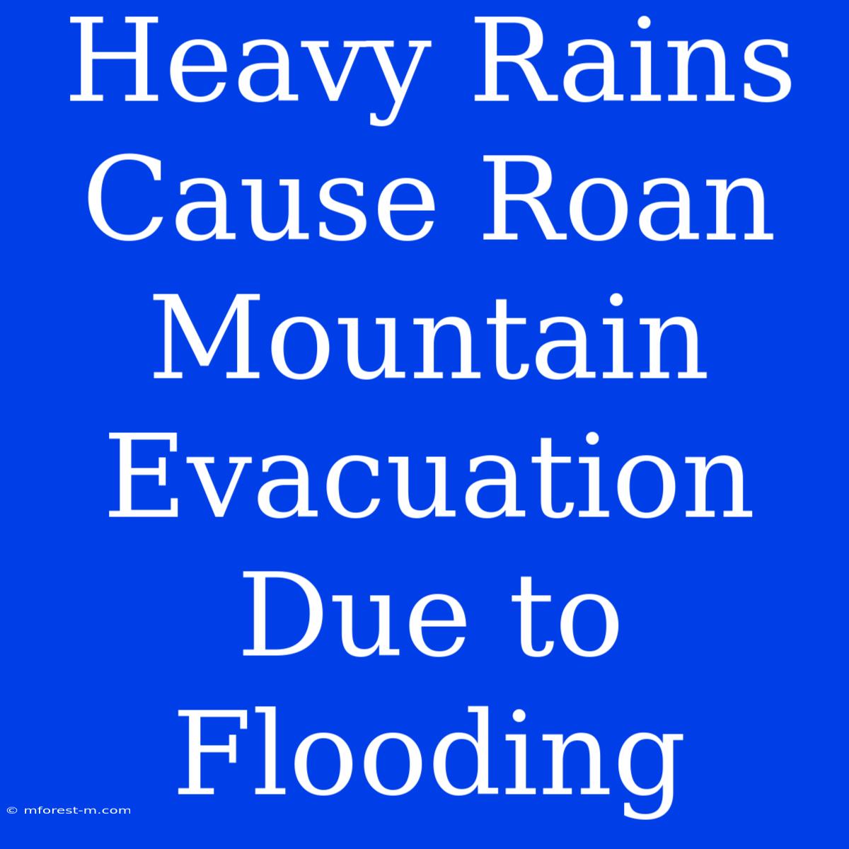 Heavy Rains Cause Roan Mountain Evacuation Due To Flooding