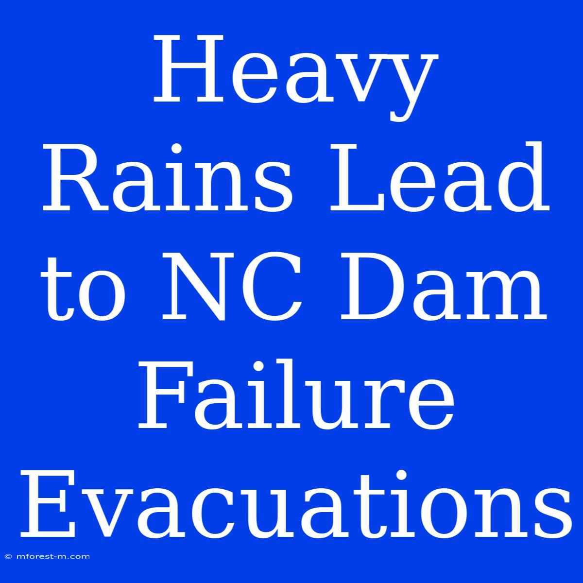 Heavy Rains Lead To NC Dam Failure Evacuations